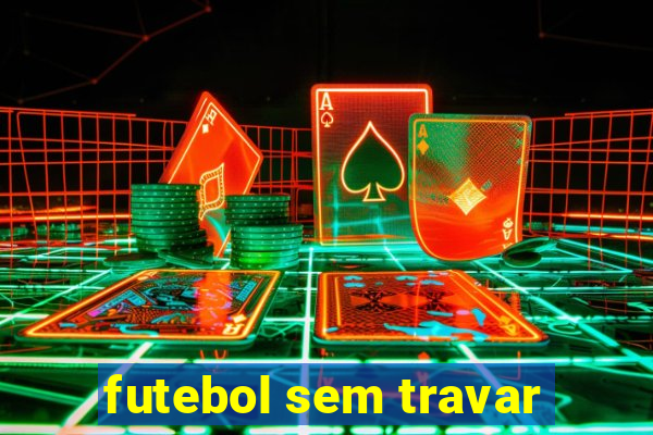 futebol sem travar